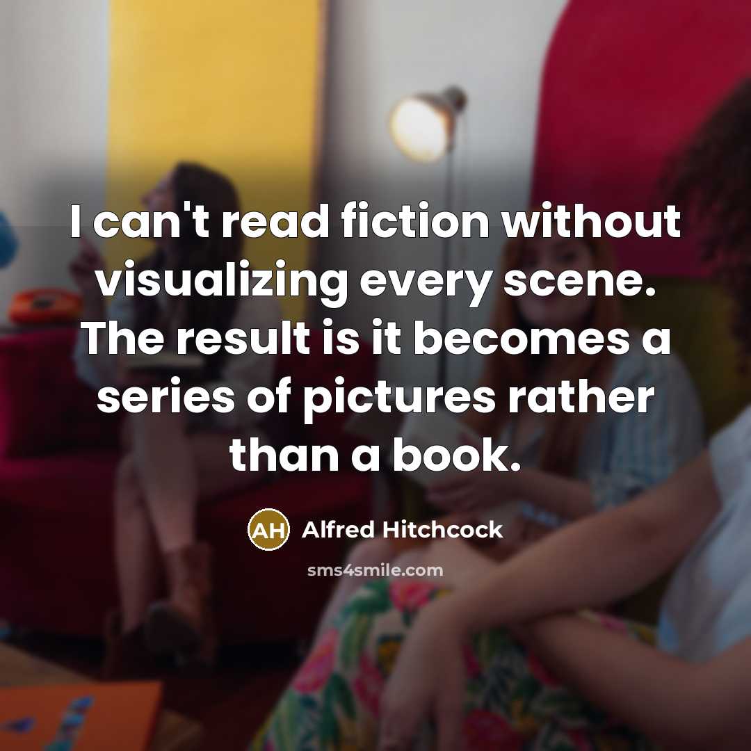 “I can't read fiction without visualizing every scene. The result is it becomes a series of pictures rather than a book.” quote by Alfred Hitchcock