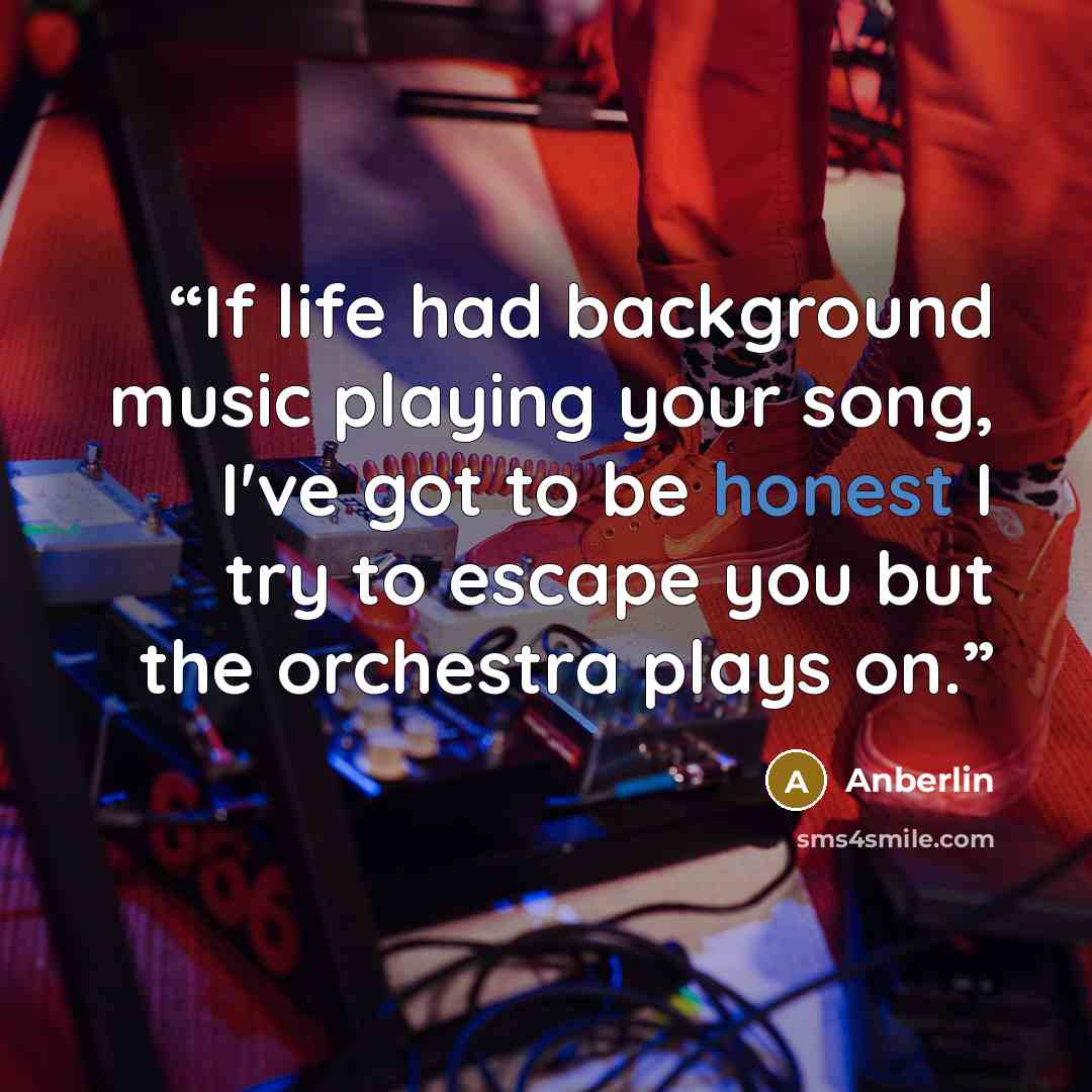 “If life had background music playing your song, I've got to be honest I try to escape you but the orchestra plays on.” quote by Anberlin