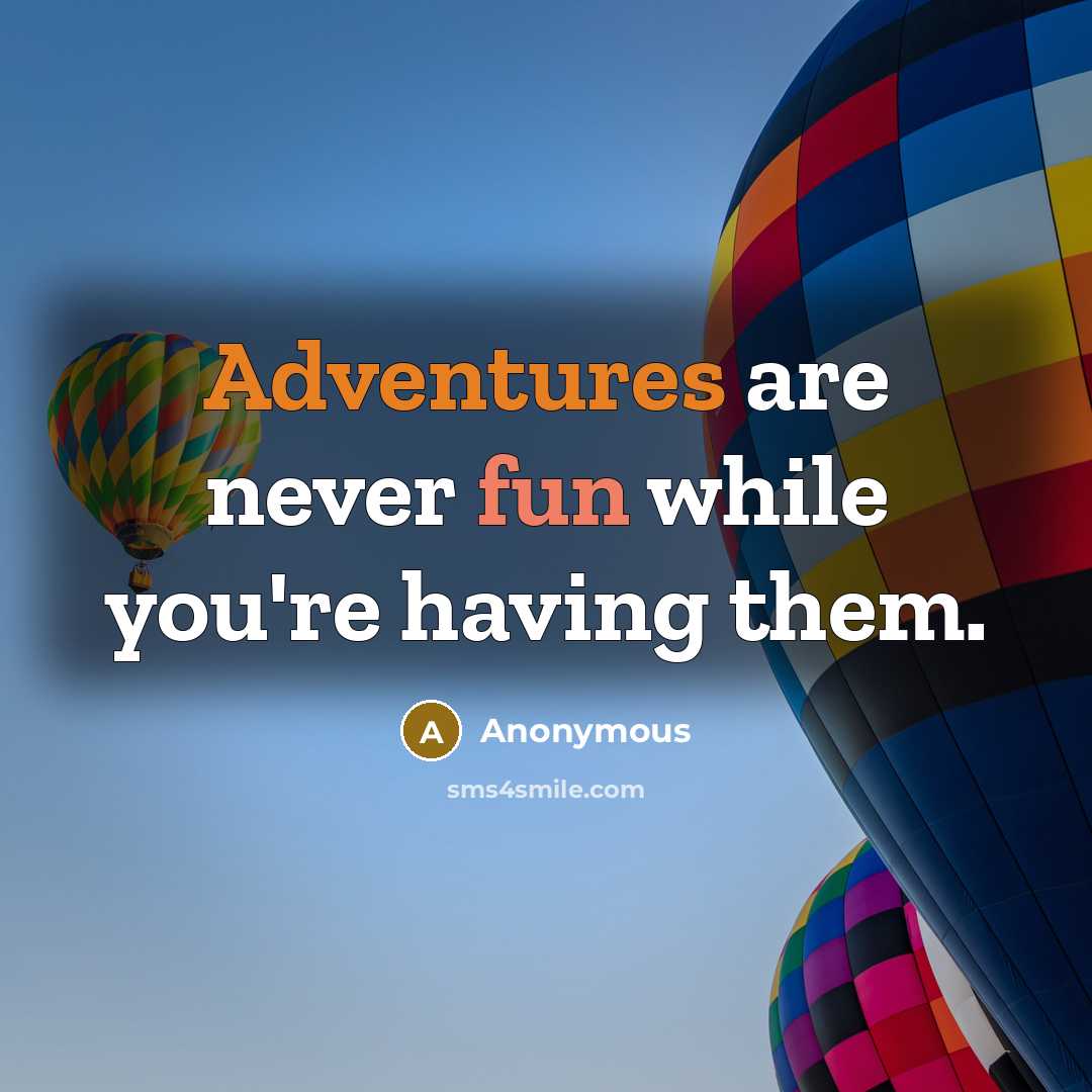 “Adventures are never fun while you're having them.” quote by Anonymous