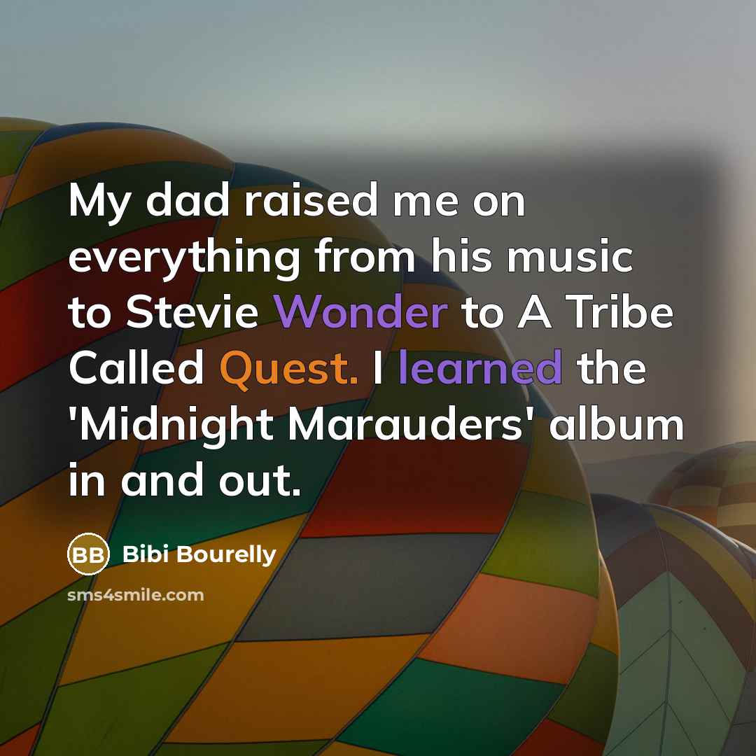 “My dad raised me on everything from his music to Stevie Wonder to A Tribe Called Quest. I learned the 'Midnight Marauders' album in and out.” quote by Bibi Bourelly