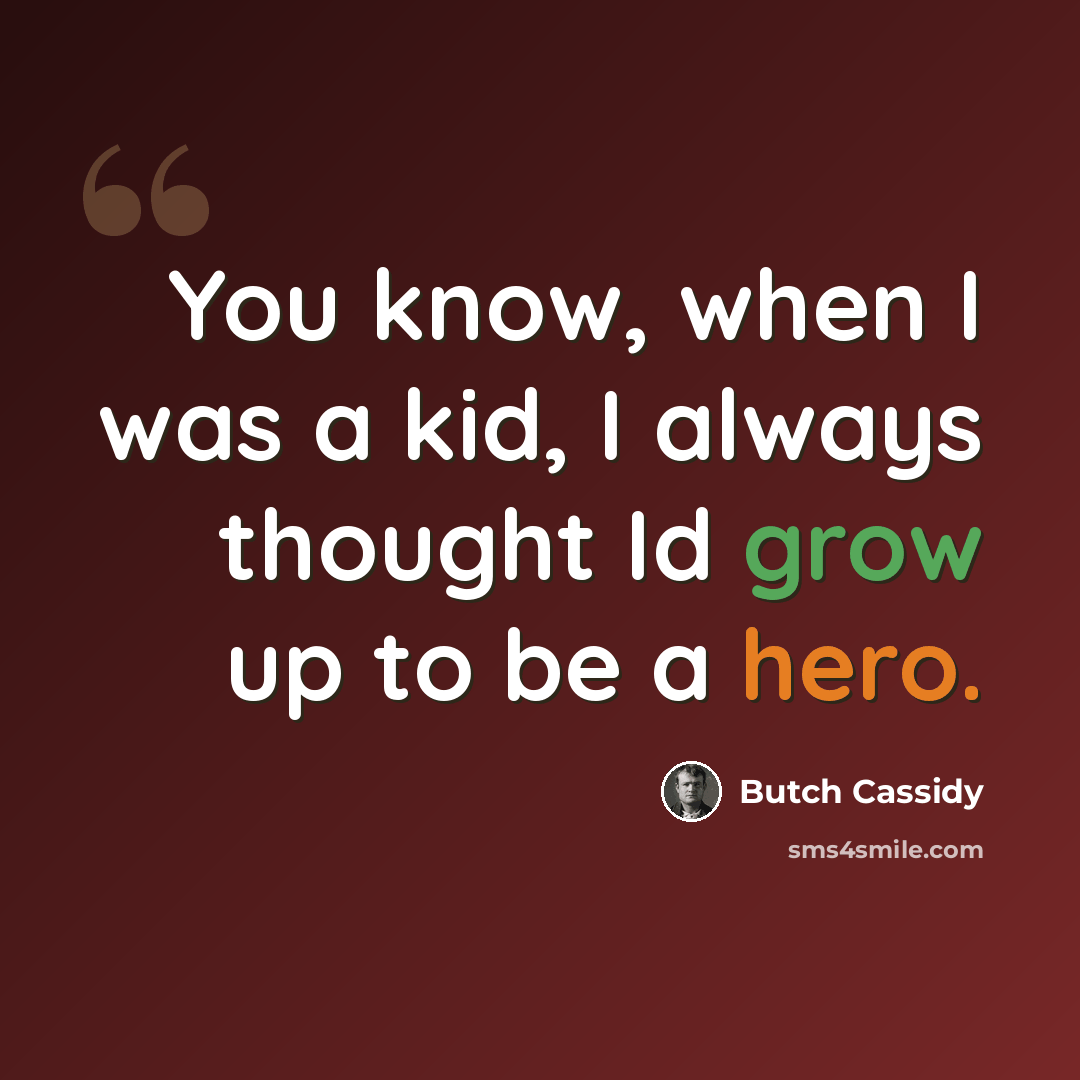 “You know, when I was a kid, I always thought Id grow up to be a hero.” quote by Butch Cassidy