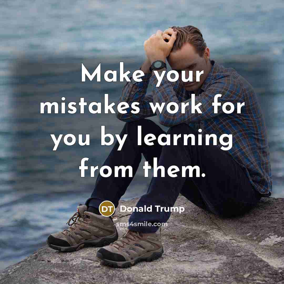 “Make your mistakes work for you by learning from them.” quote by Donald Trump