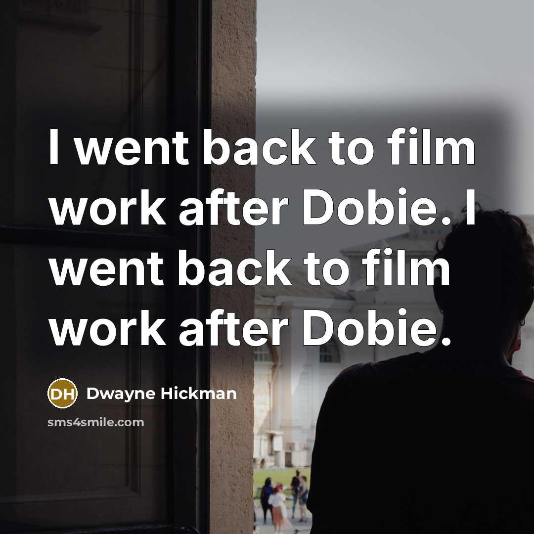 “I went back to film work after Dobie. I went back to film work after Dobie.” quote by Dwayne Hickman