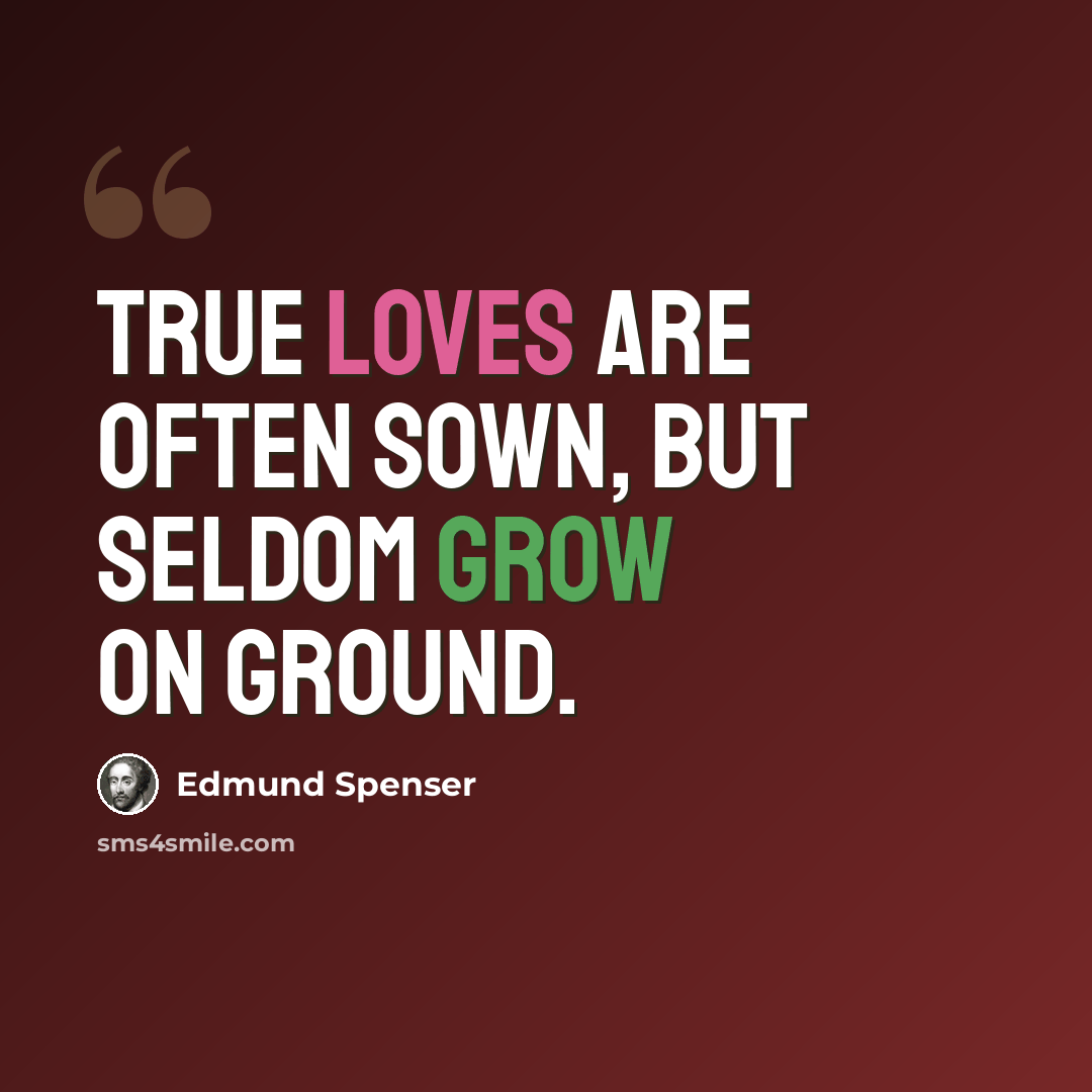 “True loves are often sown, but seldom grow on ground.” quote by Edmund Spenser