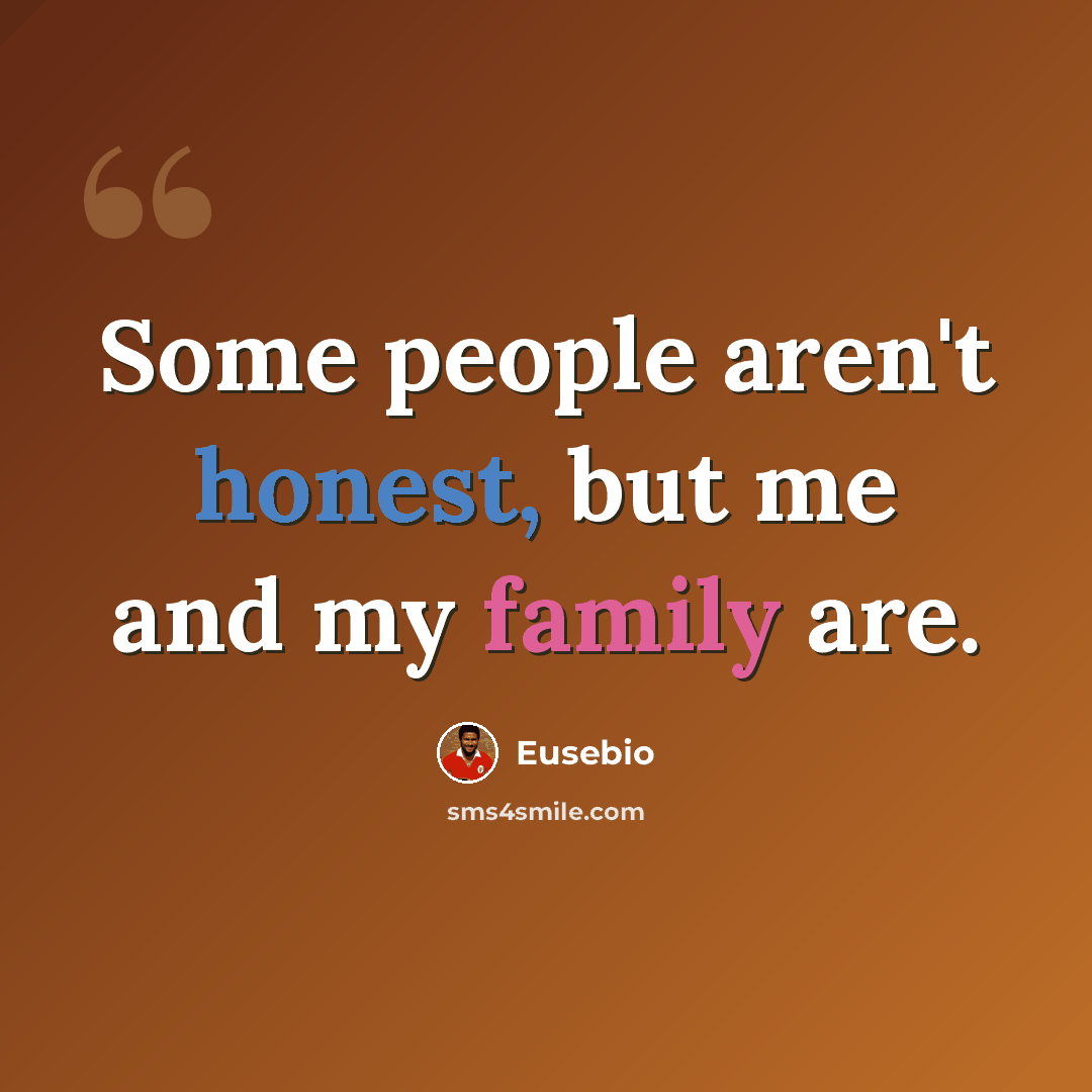 “Some people aren't honest, but me and my family are.” quote by Eusebio