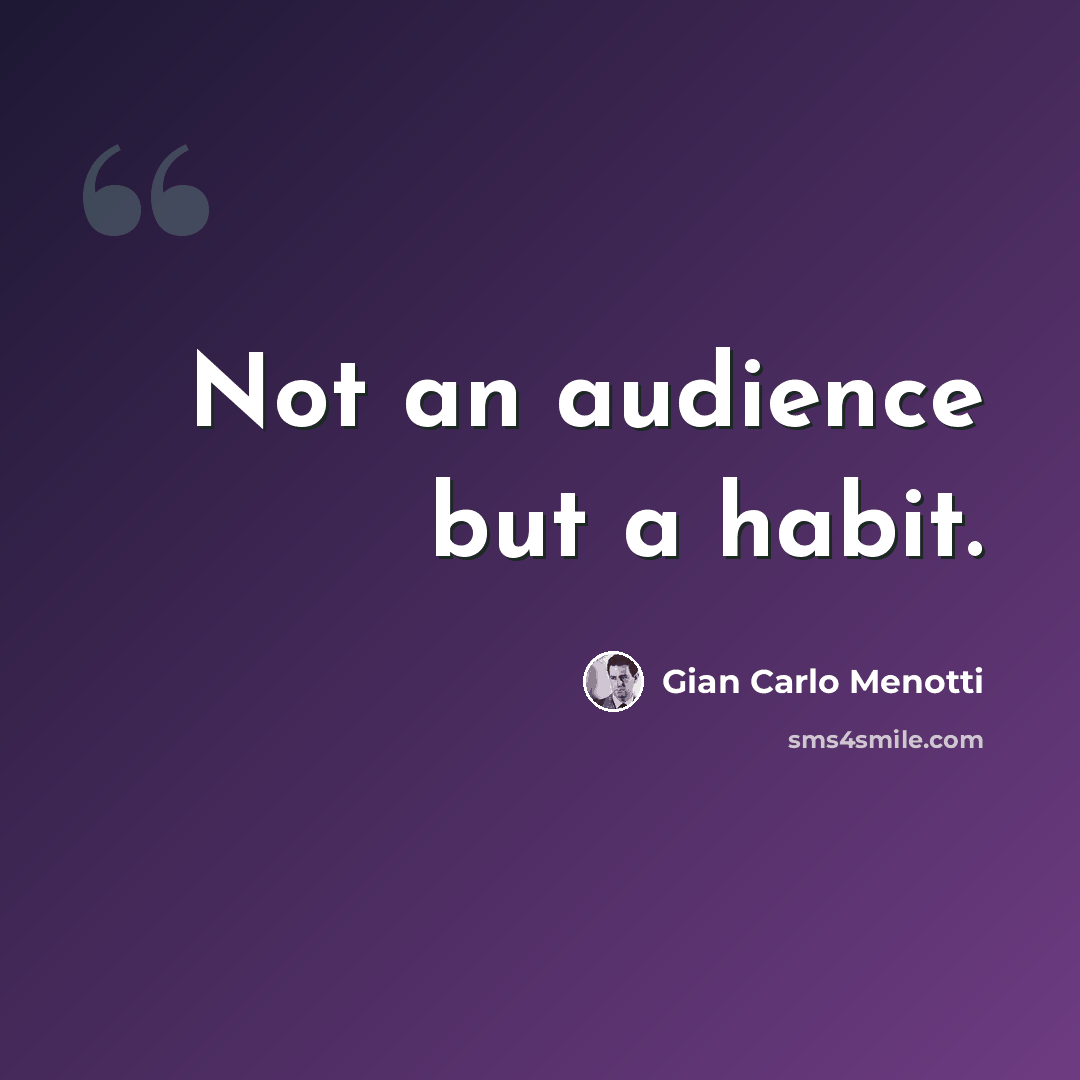 “Not an audience but a habit.” quote by Gian Carlo Menotti