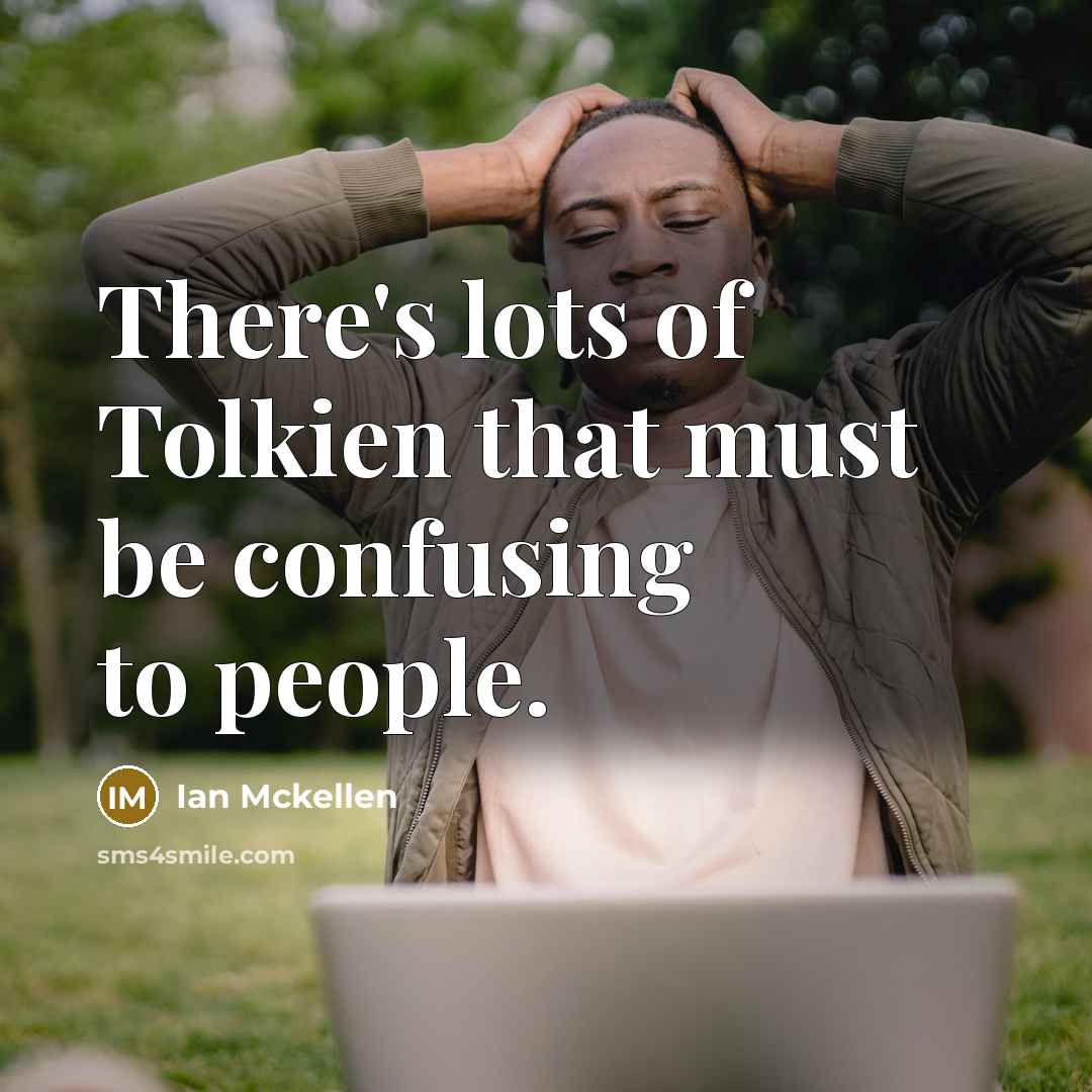“There's lots of Tolkien that must be confusing to people.” quote by Ian Mckellen