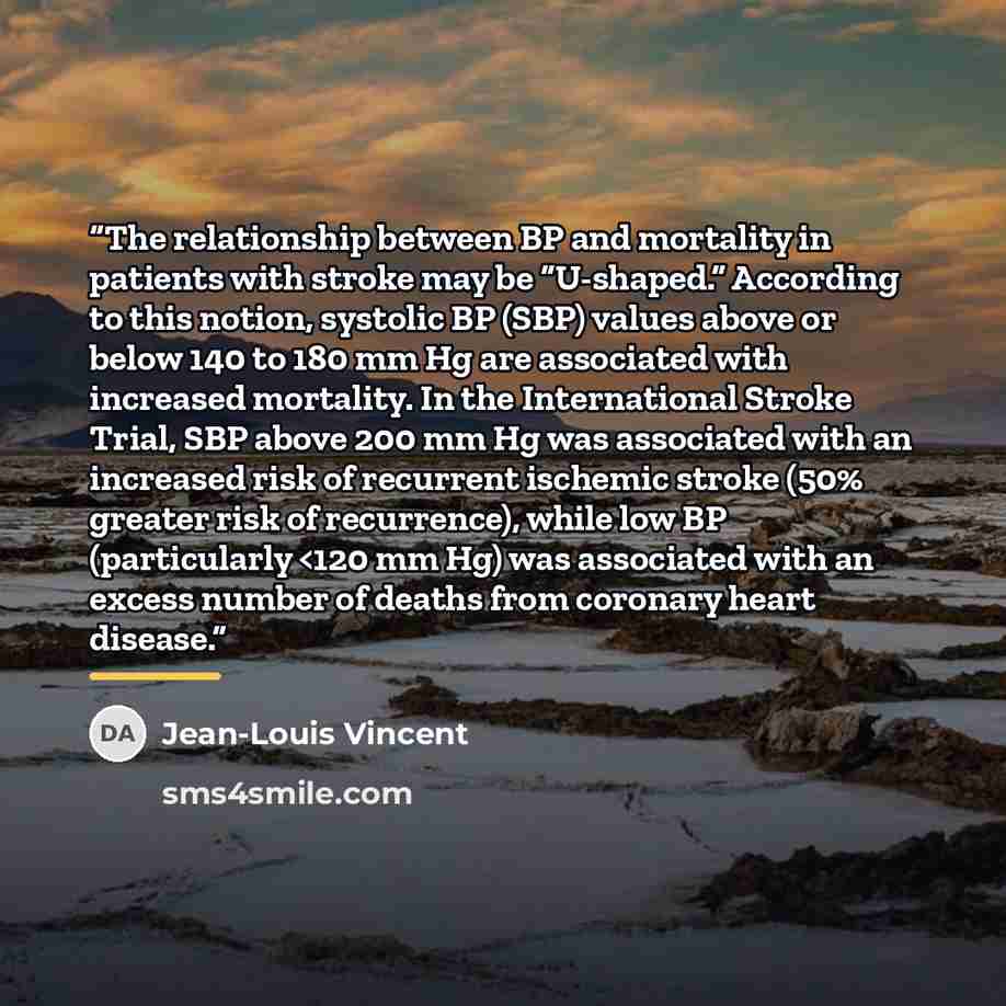 ““The relationship between BP and mortality in patients with stroke may be “U-shaped.” According to this notion, systolic BP (SBP) values above or below 140 to 180 mm Hg are associated with increased mortality. In the International Stroke Trial, SBP above 200 mm Hg was associated with an increased…” quote by Jean-Louis Vincent