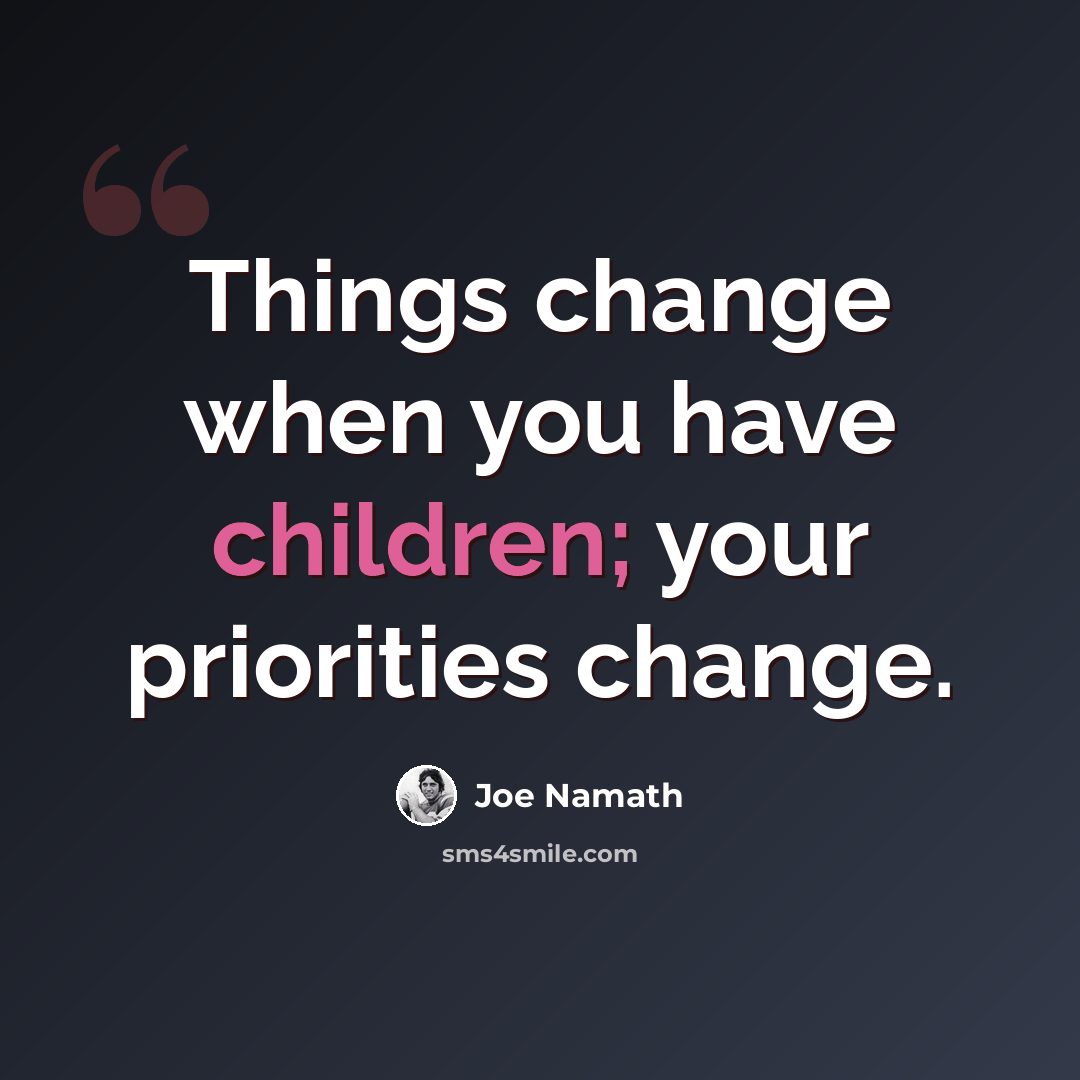 “Things change when you have children; your priorities change.” quote by Joe Namath