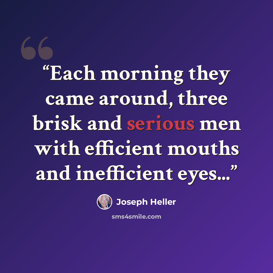 “Each morning they came around, three brisk and serious men with efficient mouths and inefficient eyes...” quote by Joseph Heller