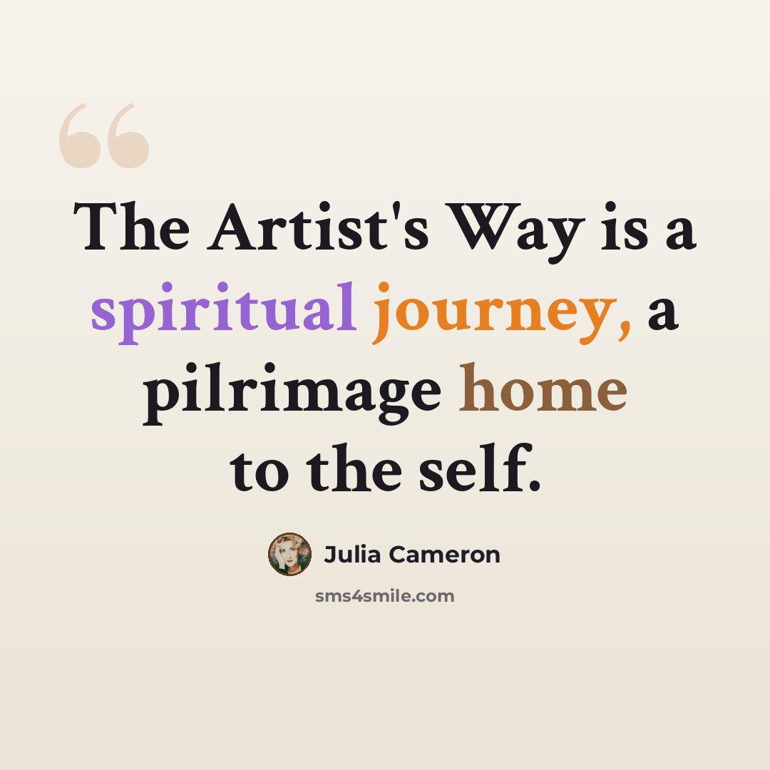 “The Artist's Way is a spiritual journey, a pilrimage home to the self.” quote by Julia Cameron
