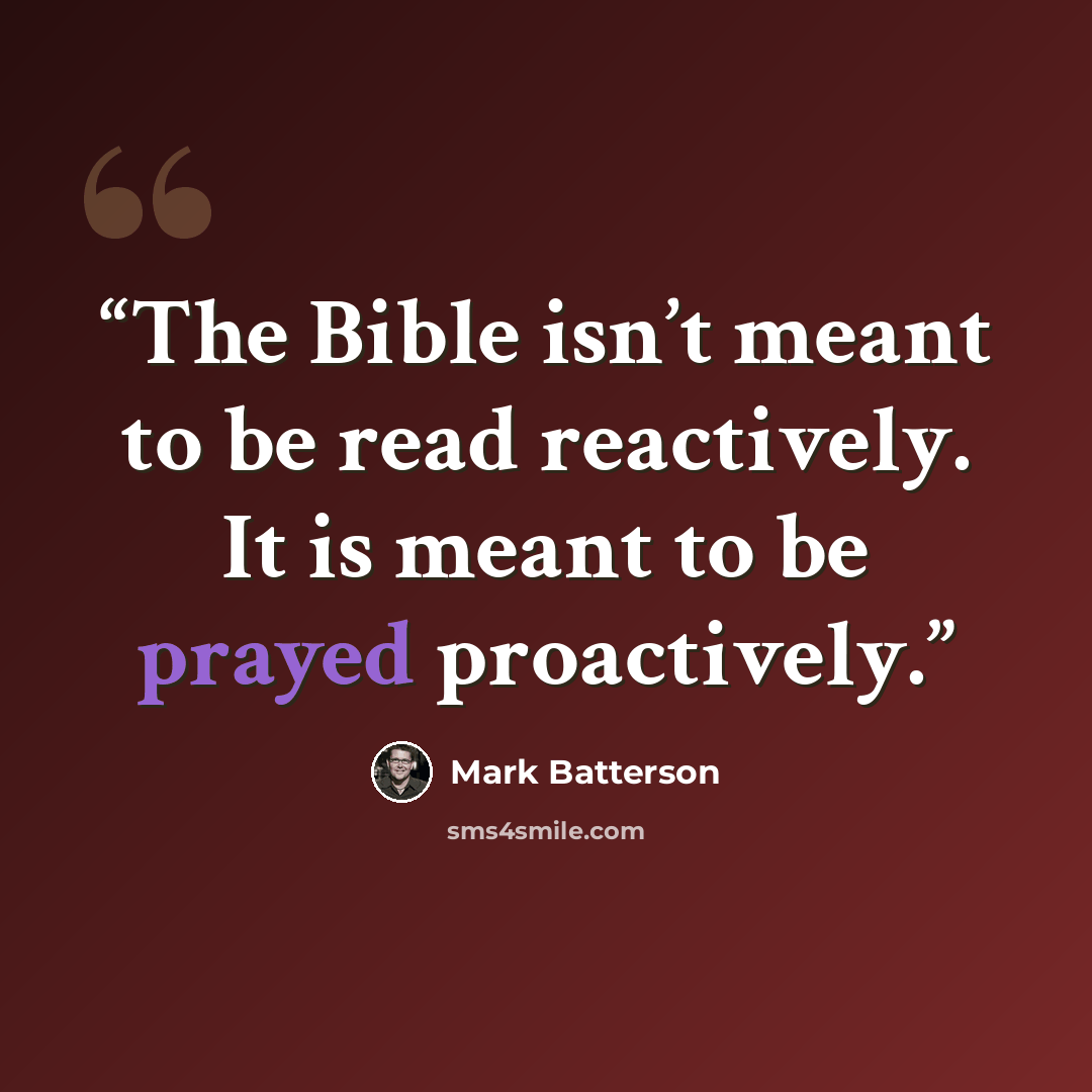 “The Bible isn’t meant to be read reactively. It is meant to be prayed proactively.” quote by Mark Batterson