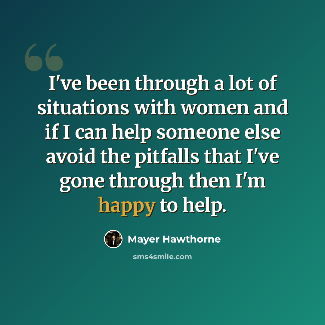 “I've been through a lot of situations with women and if I can help someone else avoid the pitfalls that I've gone through then I'm happy to help.” quote by Mayer Hawthorne