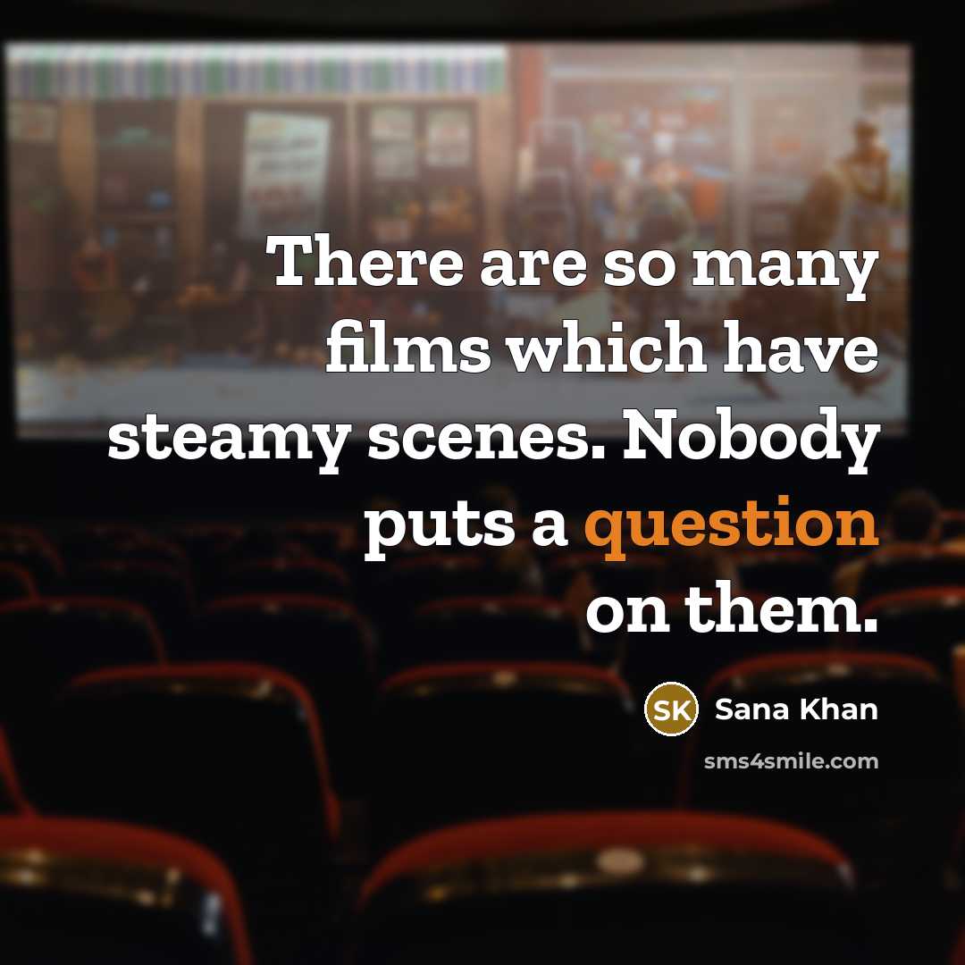 “There are so many films which have steamy scenes. Nobody puts a question on them.” quote by Sana Khan