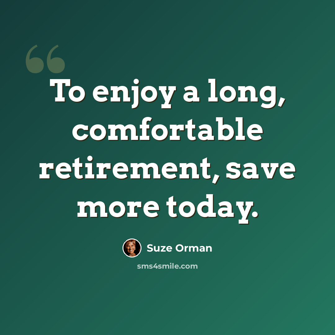 “To enjoy a long, comfortable retirement, save more today.” quote by Suze Orman