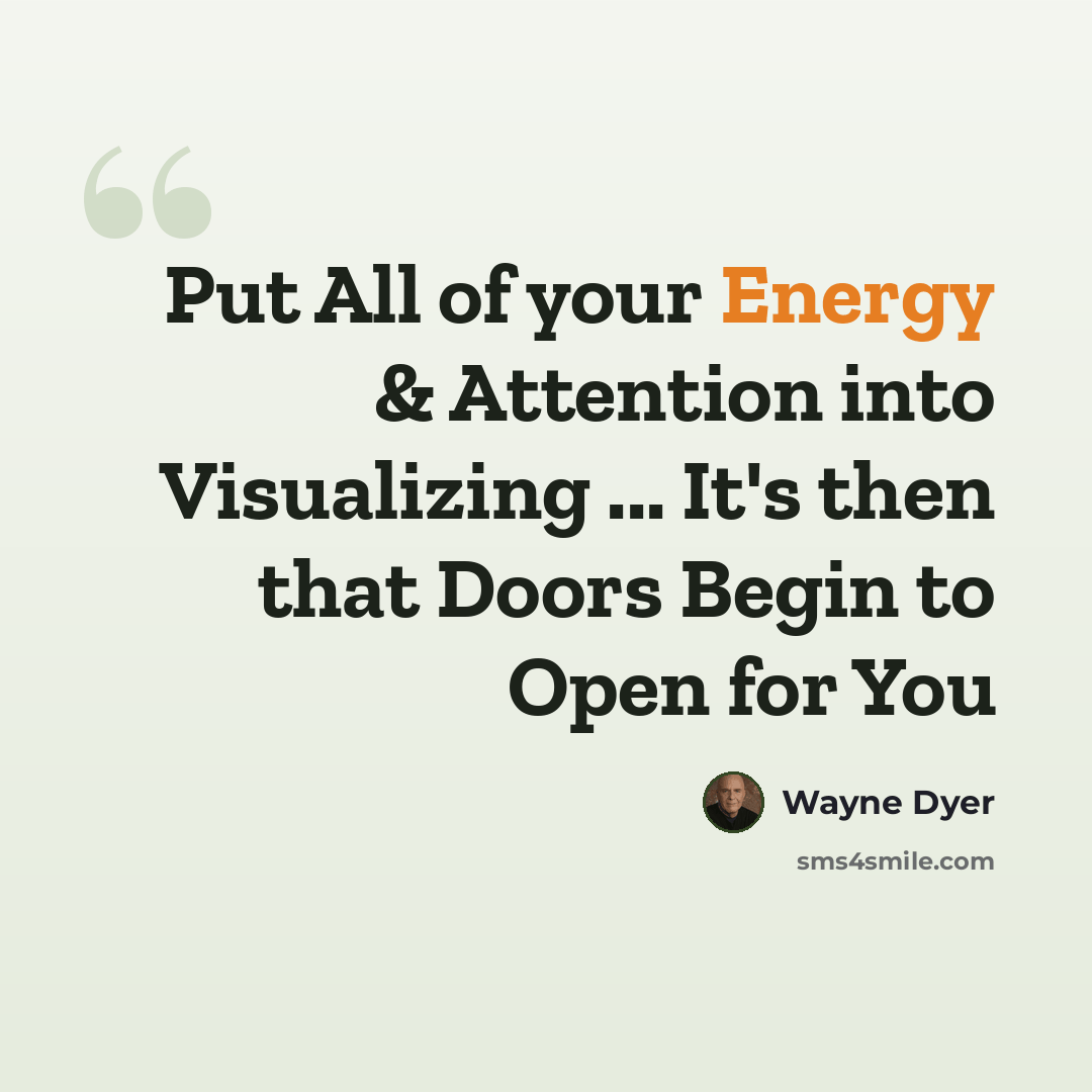 “Put All of your Energy & Attention into Visualizing ... It's then that Doors Begin to Open for You” quote by Wayne Dyer