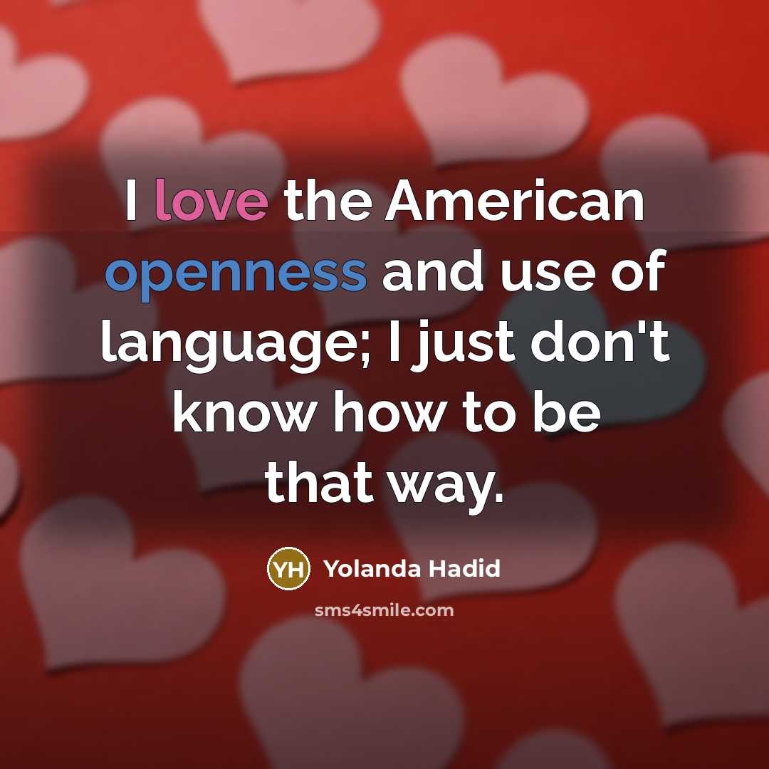 “I love the American openness and use of language; I just don't know how to be that way.” quote by Yolanda Hadid