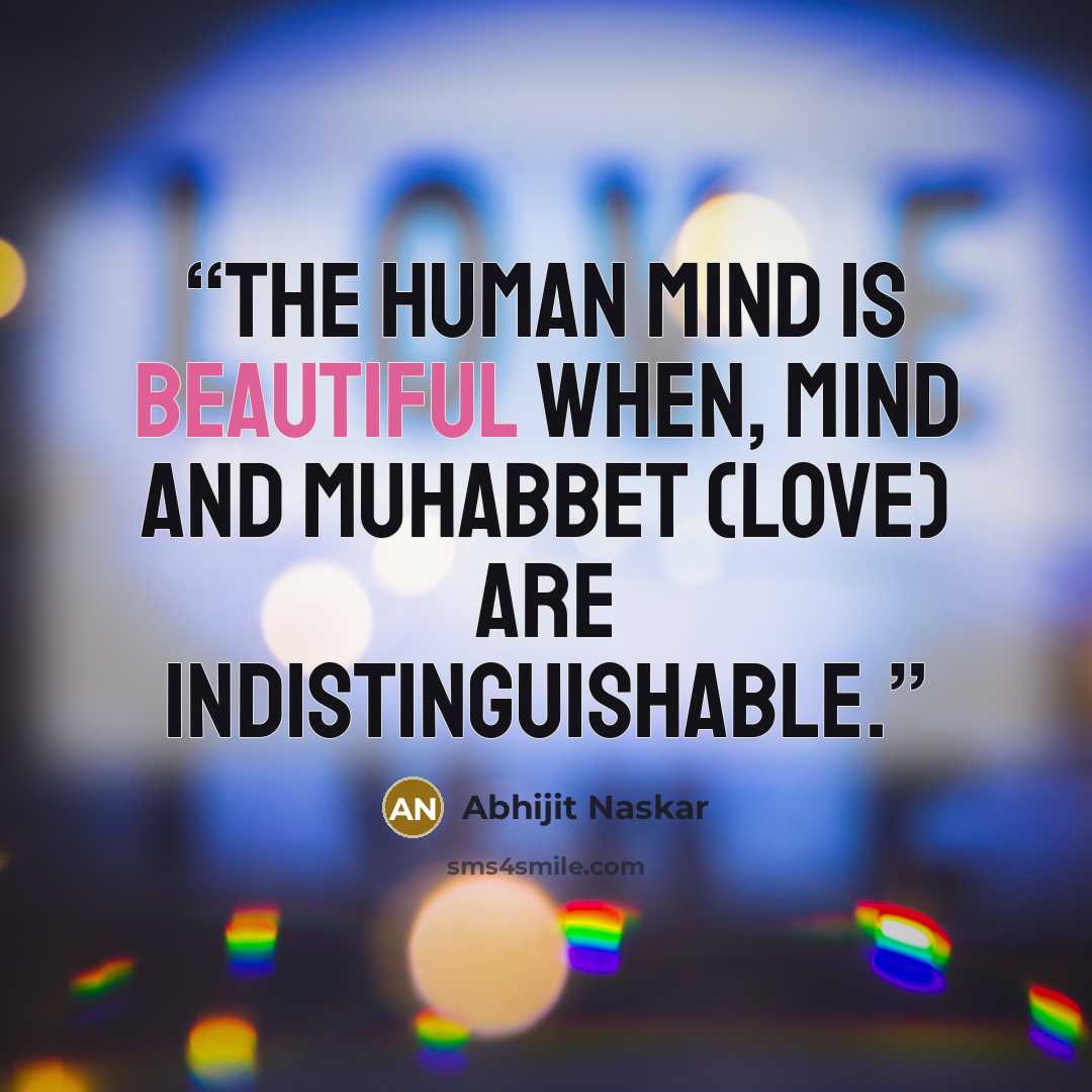 “The human mind is beautiful when, mind and muhabbet (love) are indistinguishable.” quote by Abhijit Naskar