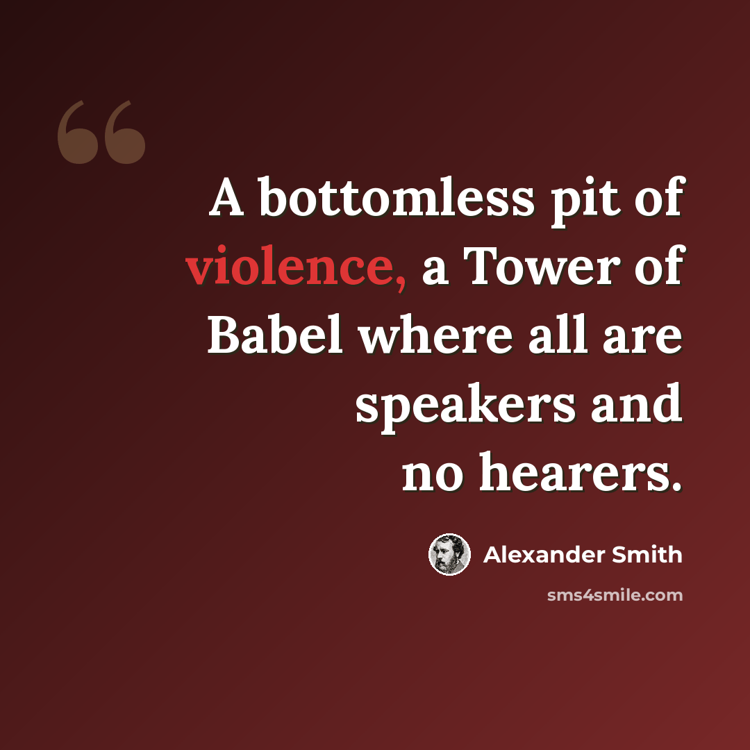 “A bottomless pit of violence, a Tower of Babel where all are speakers and no hearers.” quote by Alexander Smith