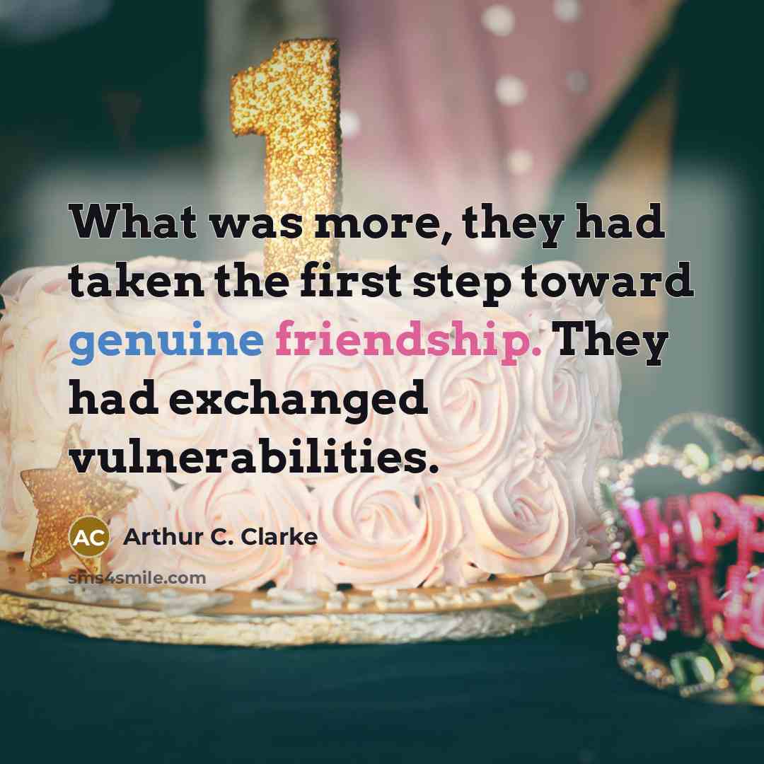 “What was more, they had taken the first step toward genuine friendship. They had exchanged vulnerabilities.” quote by Arthur C. Clarke