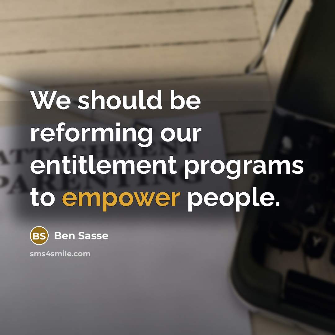 “We should be reforming our entitlement programs to empower people.” quote by Ben Sasse