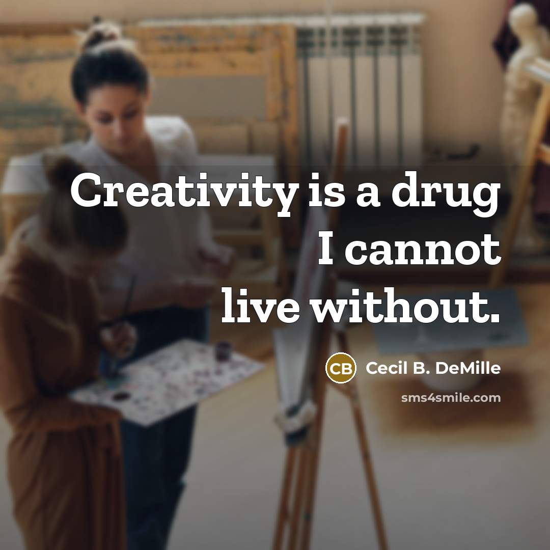 “Creativity is a drug I cannot live without.” quote by Cecil B. DeMille