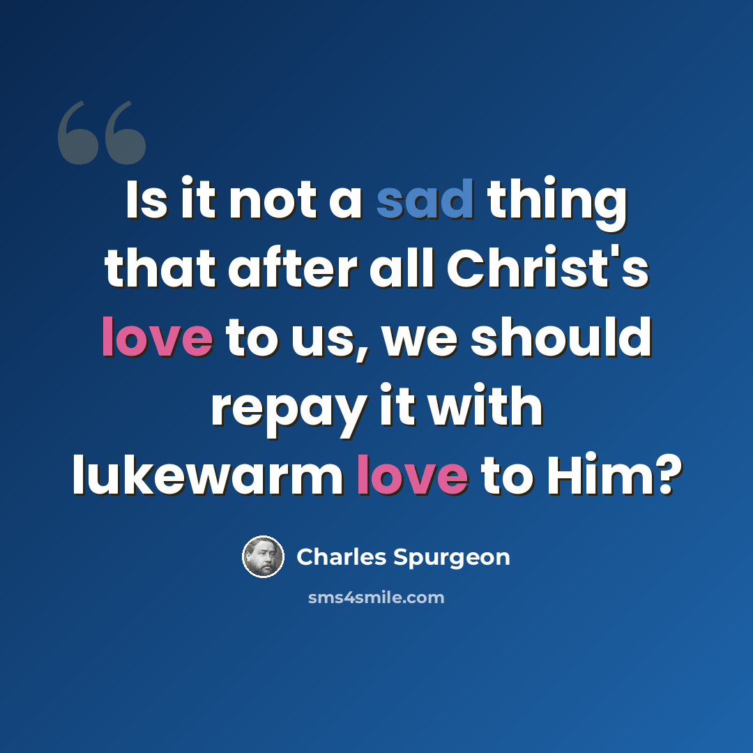“Is it not a sad thing that after all Christ's love to us, we should repay it with lukewarm love to Him?” quote by Charles Spurgeon