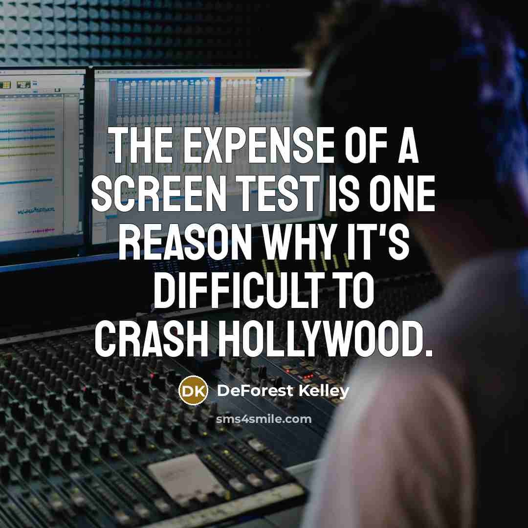 “The expense of a screen test is one reason why it's difficult to crash Hollywood.” quote by DeForest Kelley