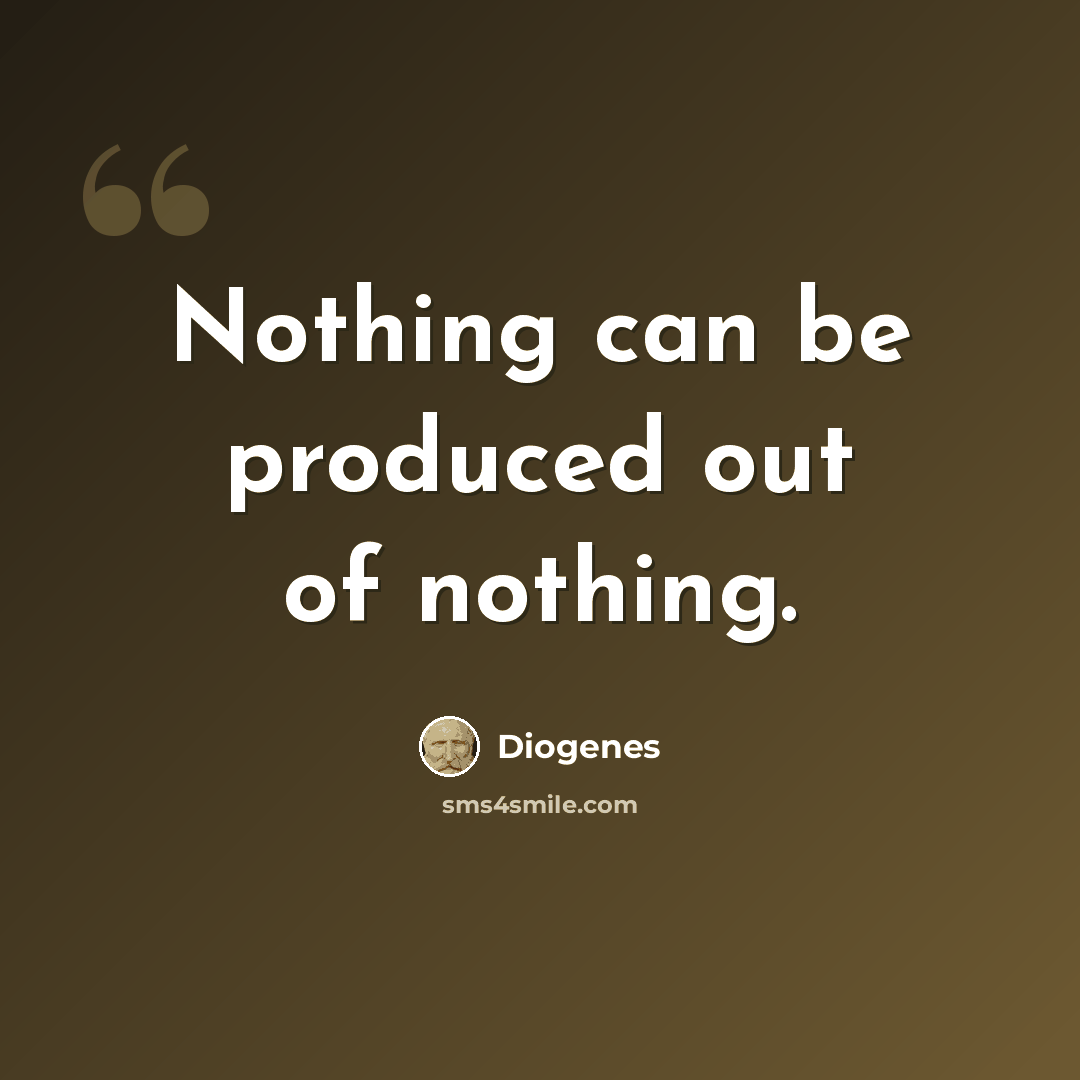 “Nothing can be produced out of nothing.” quote by Diogenes