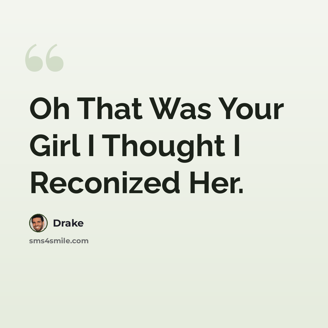 “Oh That Was Your Girl I Thought I Reconized Her.” quote by Drake