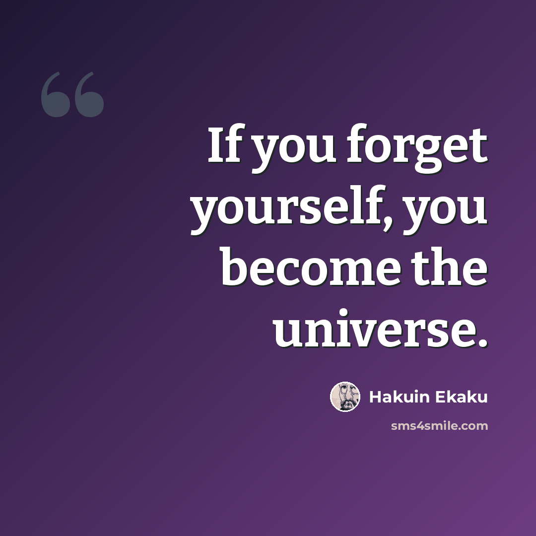 “If you forget yourself, you become the universe.” quote by Hakuin Ekaku