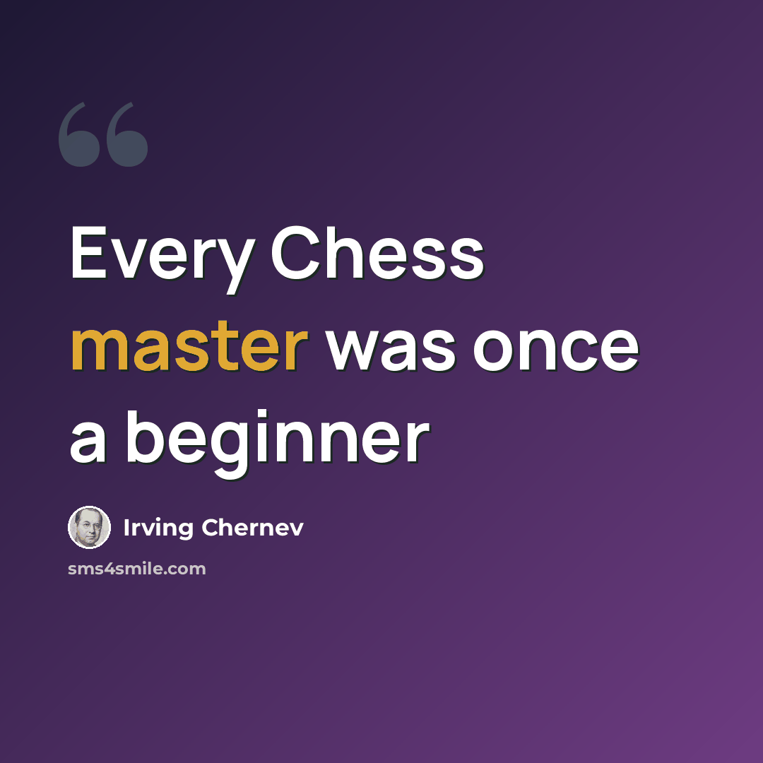 “Every Chess master was once a beginner” quote by Irving Chernev