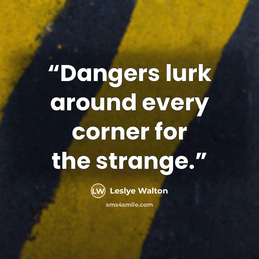 “Dangers lurk around every corner for the strange.” quote by Leslye Walton