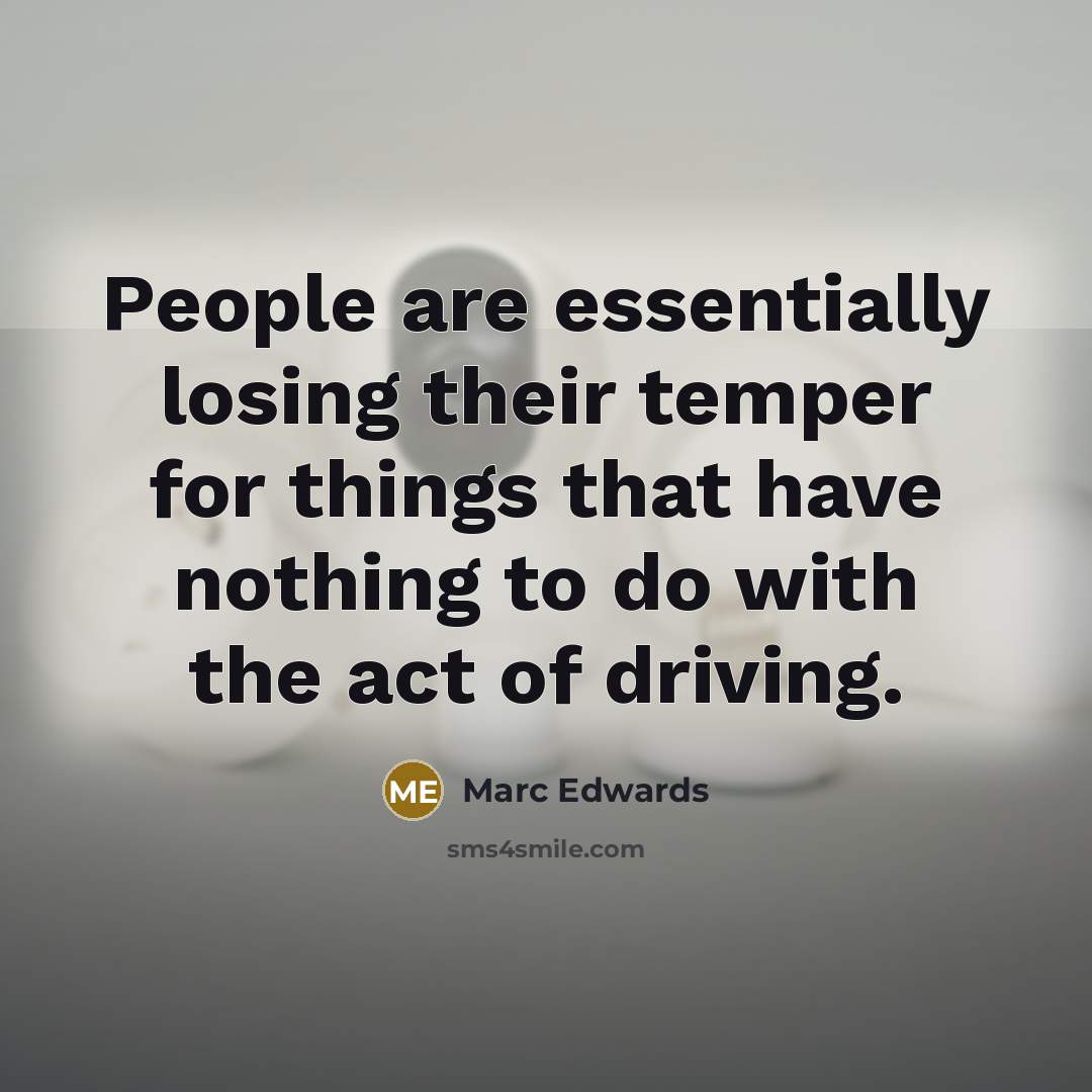 “People are essentially losing their temper for things that have nothing to do with the act of driving.” quote by Marc Edwards