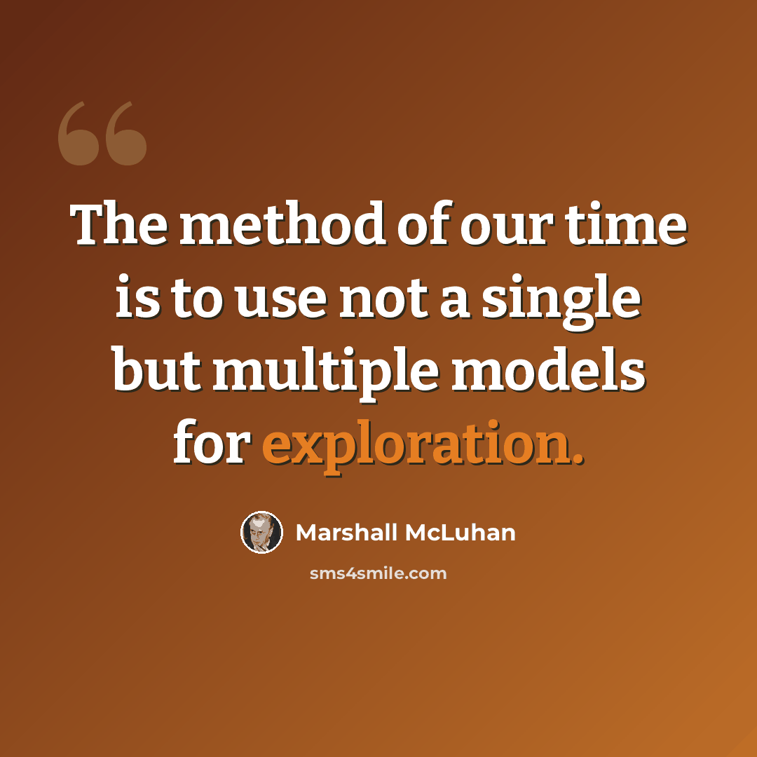 “The method of our time is to use not a single but multiple models for exploration.” quote by Marshall McLuhan