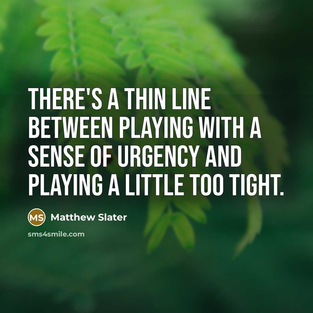 “There's a thin line between playing with a sense of urgency and playing a little too tight.” quote by Matthew Slater