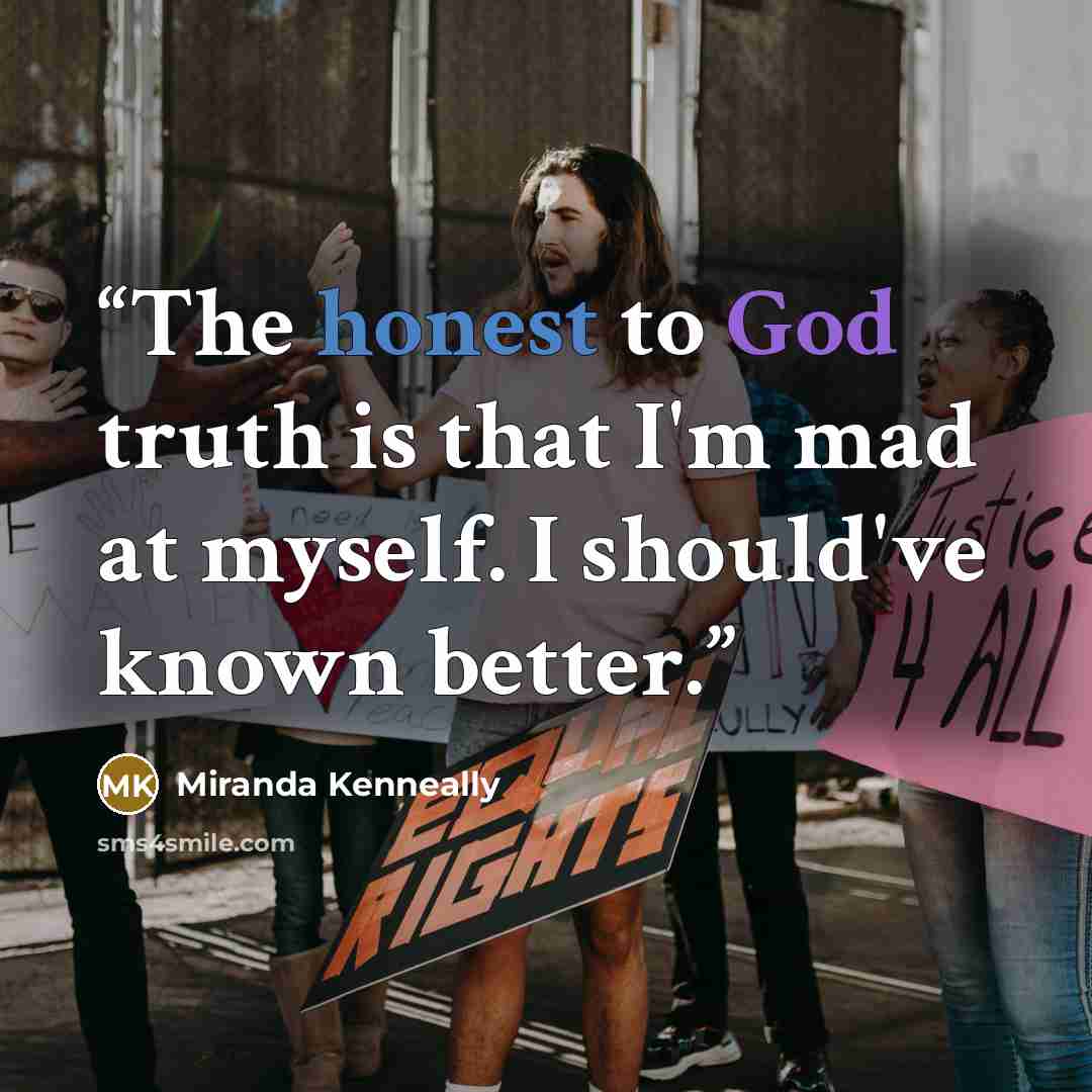 “The honest to God truth is that I'm mad at myself. I should've known better.” quote by Miranda Kenneally