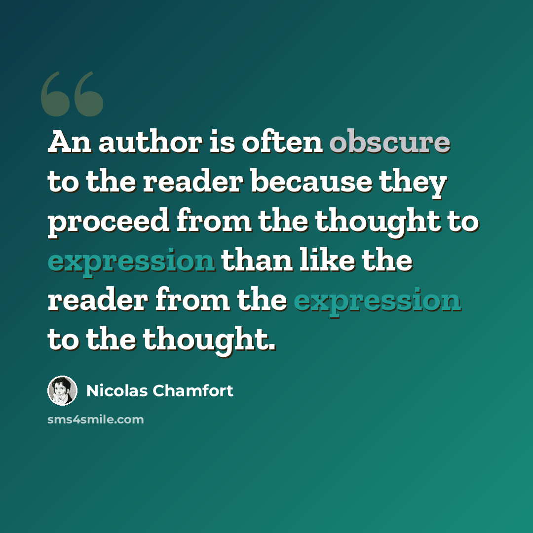 “An author is often obscure to the reader because they proceed from the thought to expression than like the reader from the expression to the thought.” quote by Nicolas Chamfort