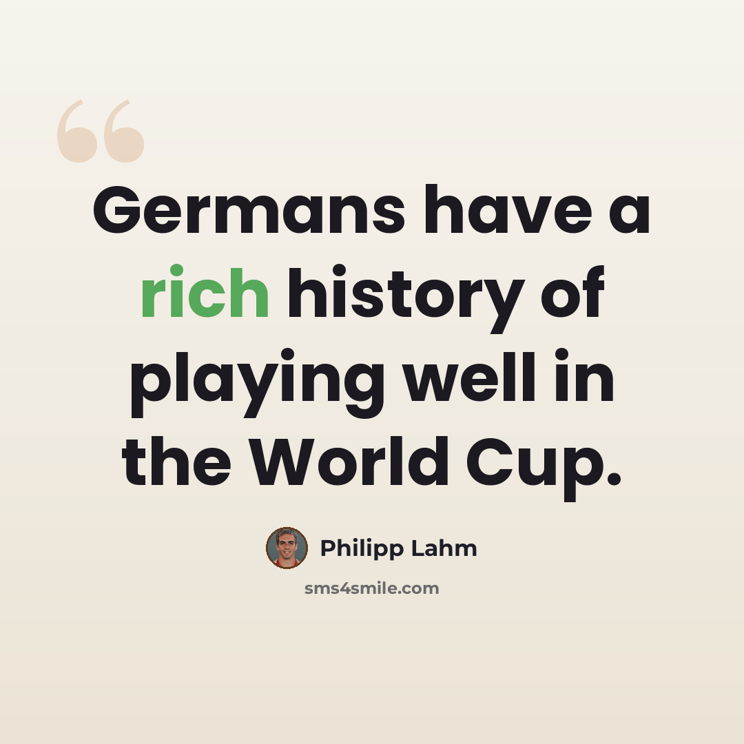“Germans have a rich history of playing well in the World Cup.” quote by Philipp Lahm