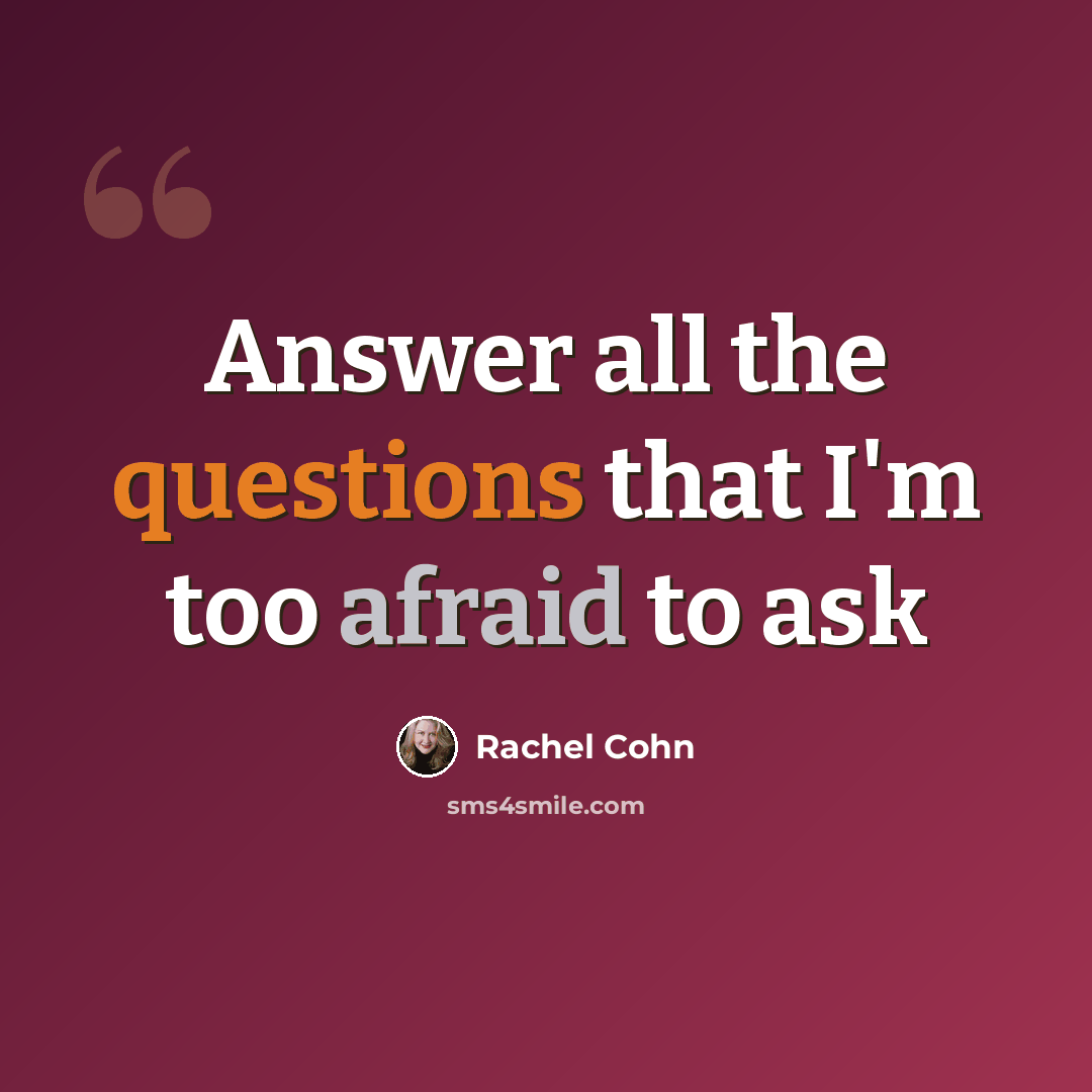 “Answer all the questions that I'm too afraid to ask” quote by Rachel Cohn