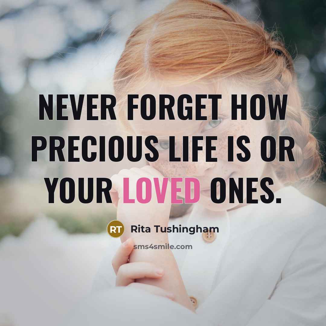 “Never forget how precious life is or your loved ones.” quote by Rita Tushingham