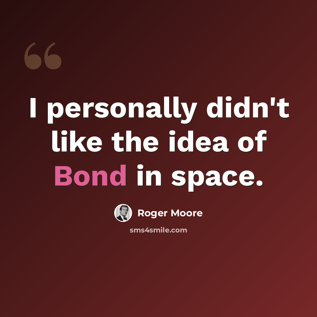 “I personally didn't like the idea of Bond in space.” quote by Roger Moore