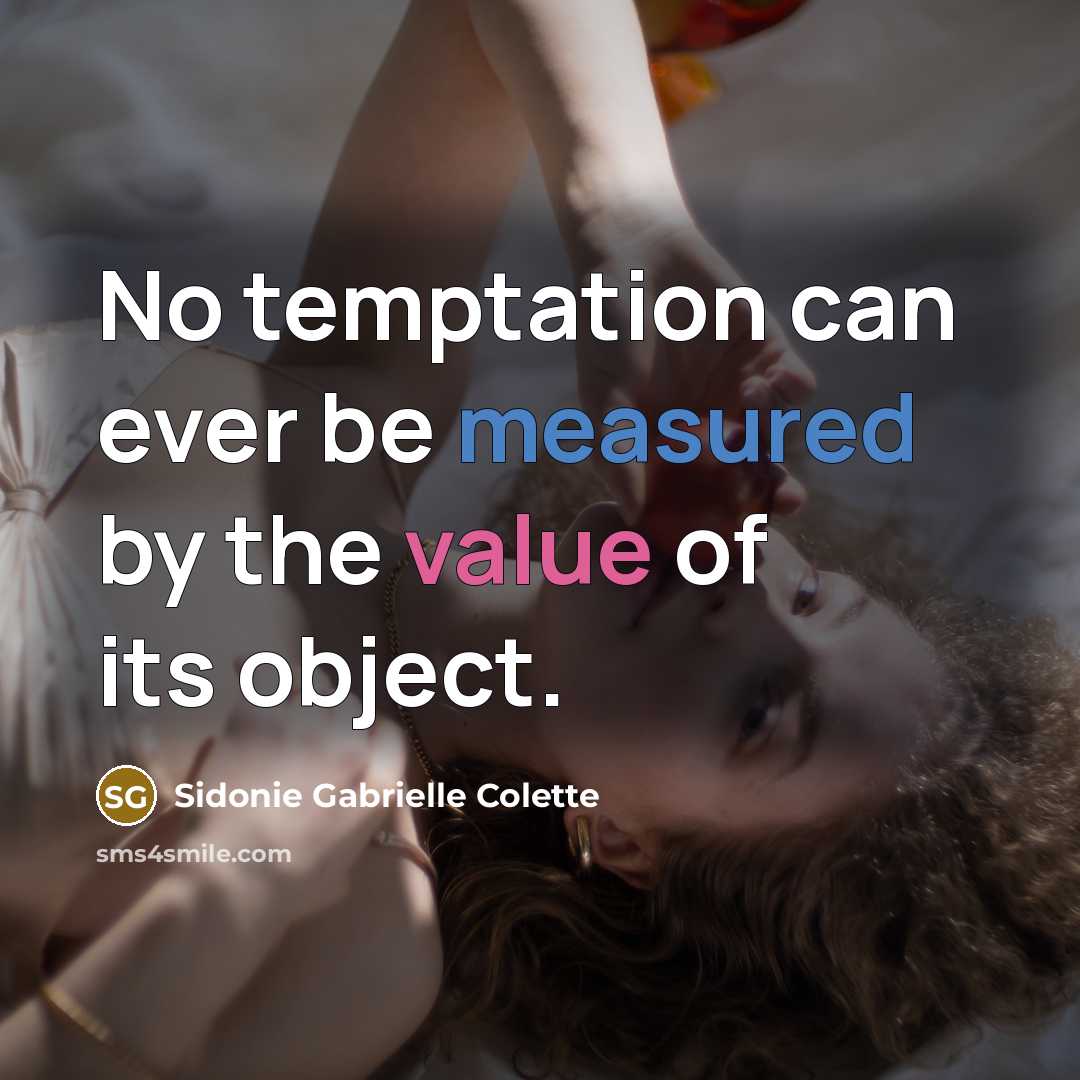 “No temptation can ever be measured by the value of its object.” quote by Sidonie Gabrielle Colette