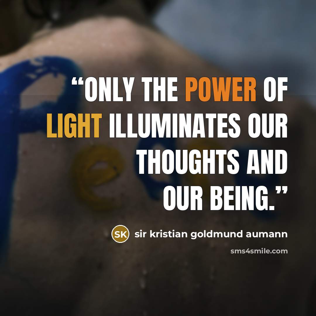 “Only the power of light illuminates our thoughts and our being.” quote by sir kristian goldmund aumann
