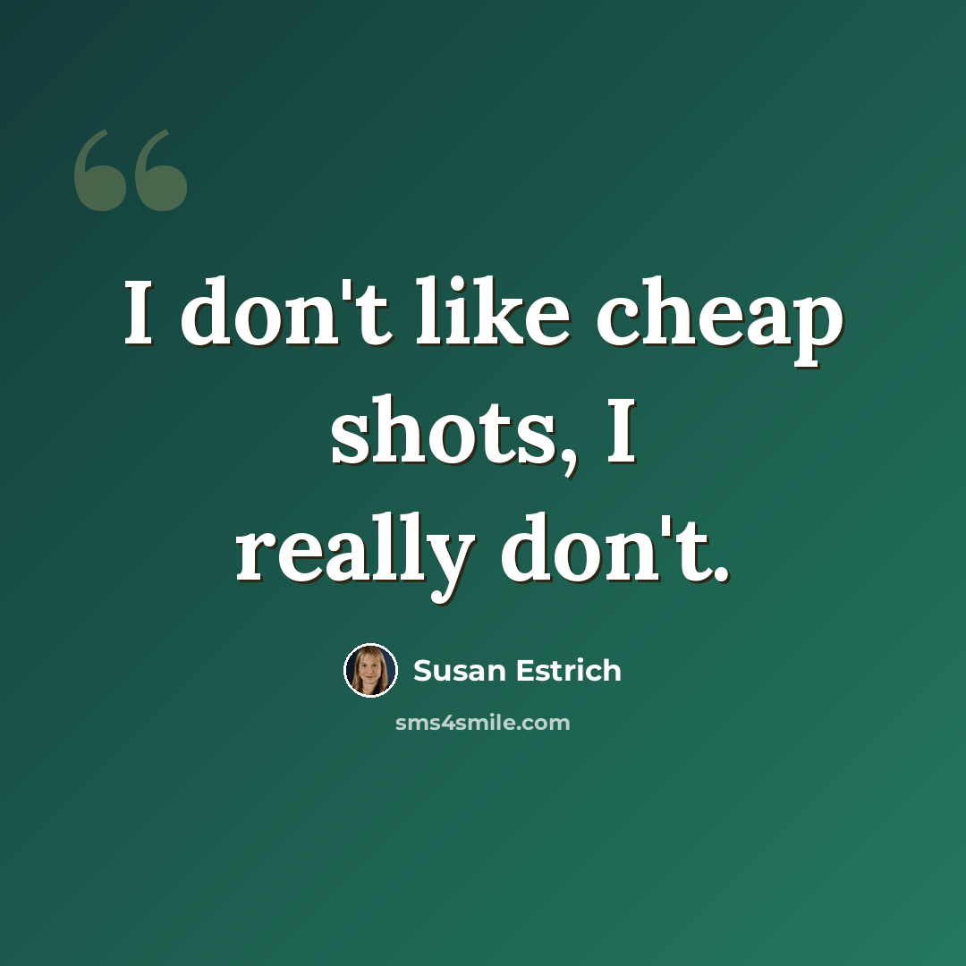 “I don't like cheap shots, I really don't.” quote by Susan Estrich