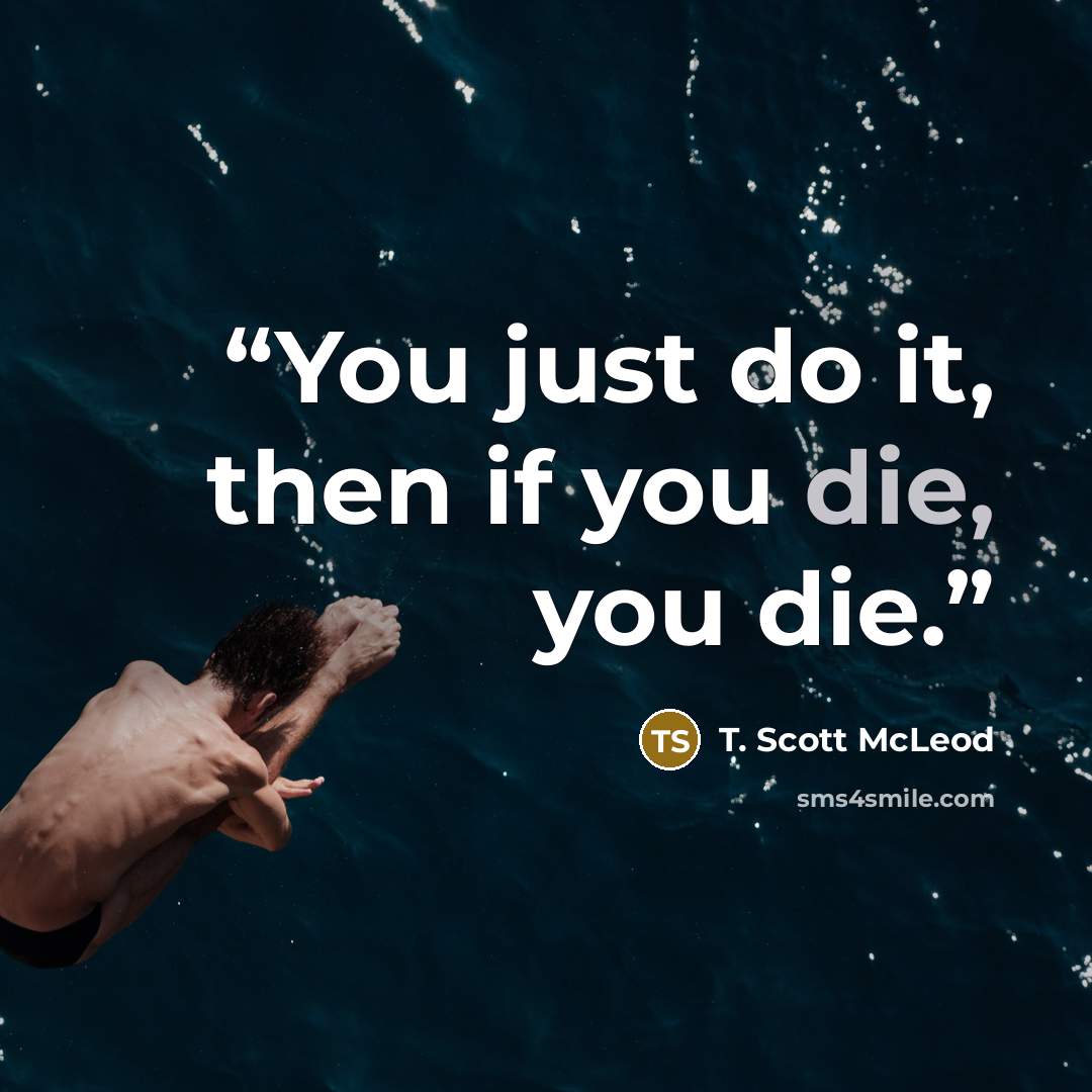 “You just do it, then if you die, you die.” quote by T. Scott McLeod