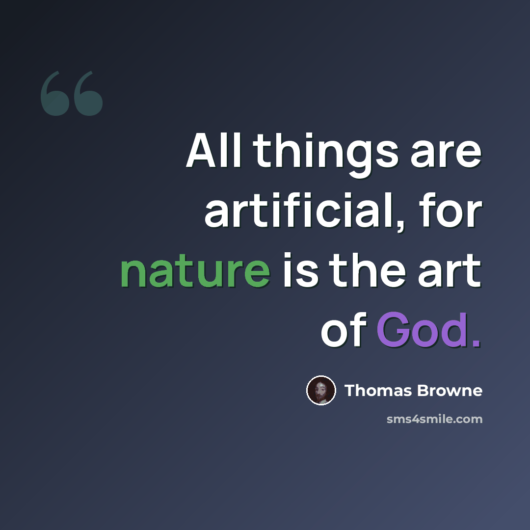 “All things are artificial, for nature is the art of God.” quote by Thomas Browne