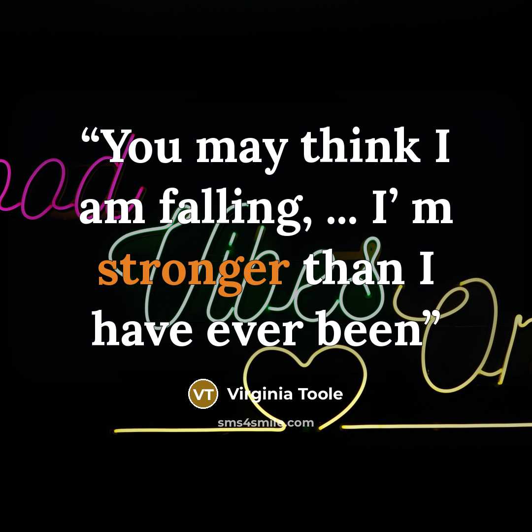 “You may think I am falling, ... I’ m stronger than I have ever been” quote by Virginia Toole
