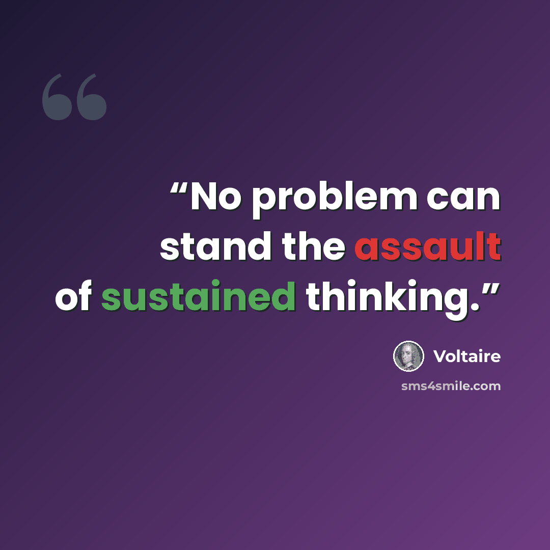 “No problem can stand the assault of sustained thinking.” quote by Voltaire