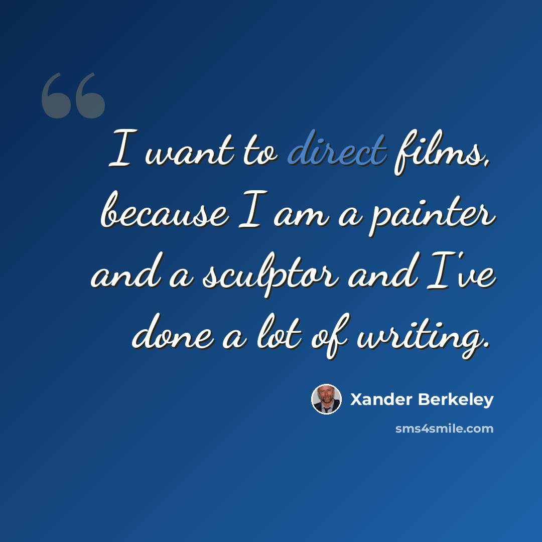 “I want to direct films, because I am a painter and a sculptor and I've done a lot of writing.” quote by Xander Berkeley
